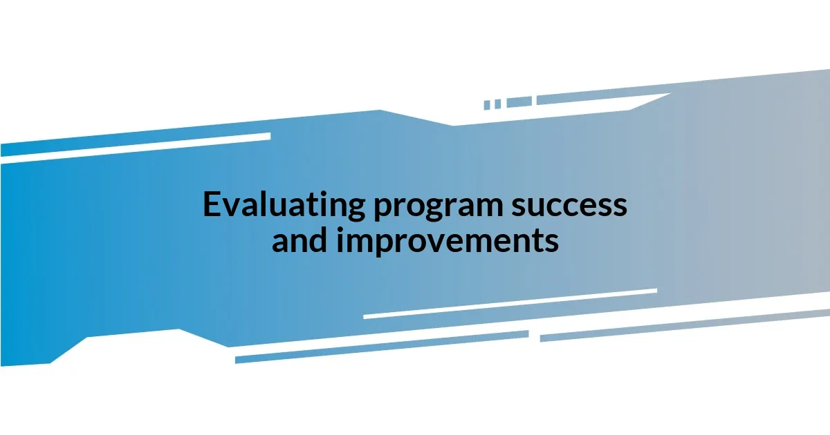 Evaluating program success and improvements