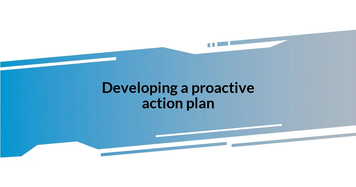 Developing a proactive action plan