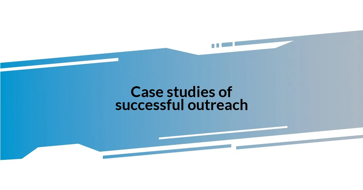 Case studies of successful outreach