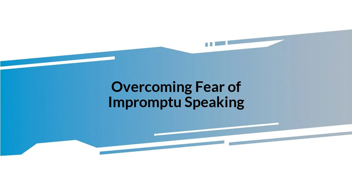 Overcoming Fear of Impromptu Speaking