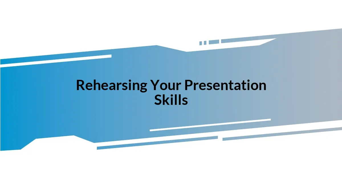 Rehearsing Your Presentation Skills