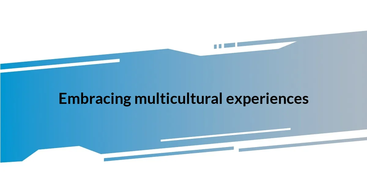 Embracing multicultural experiences
