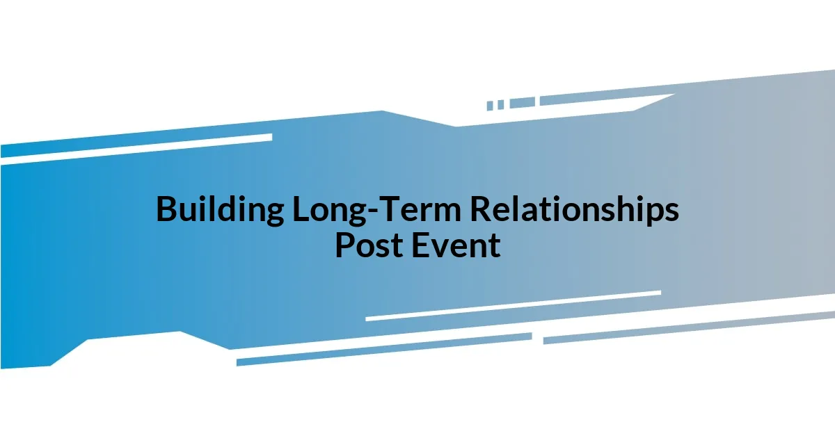 Building Long-Term Relationships Post Event