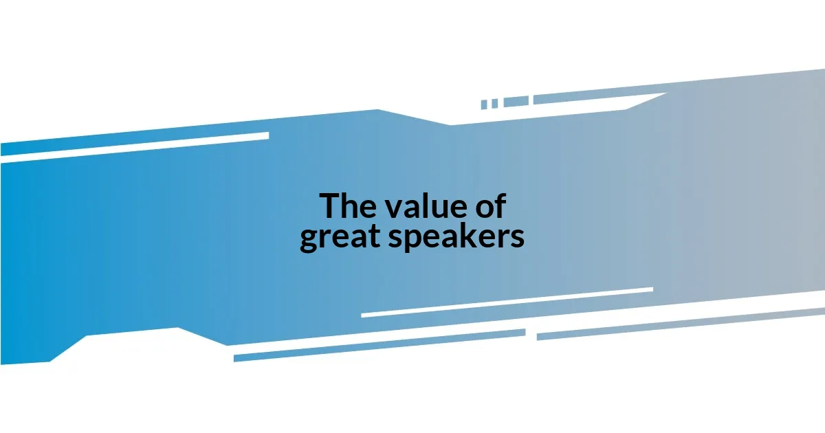The value of great speakers