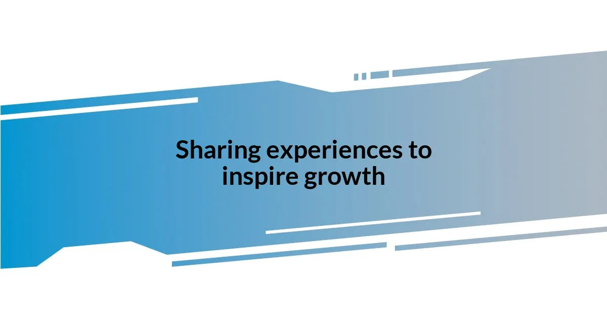 Sharing experiences to inspire growth